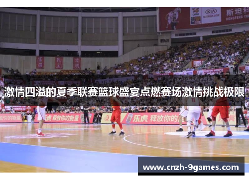 激情四溢的夏季联赛篮球盛宴点燃赛场激情挑战极限