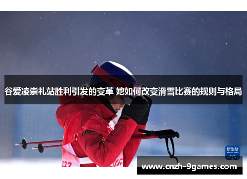 谷爱凌崇礼站胜利引发的变革 她如何改变滑雪比赛的规则与格局
