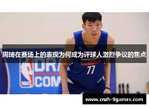 周琦在赛场上的表现为何成为评球人激烈争议的焦点