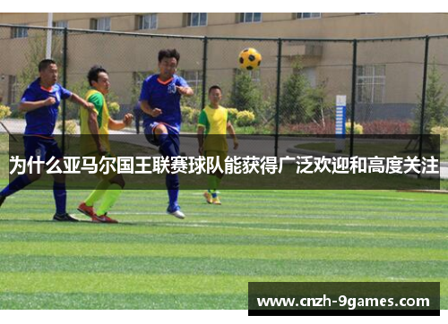 为什么亚马尔国王联赛球队能获得广泛欢迎和高度关注