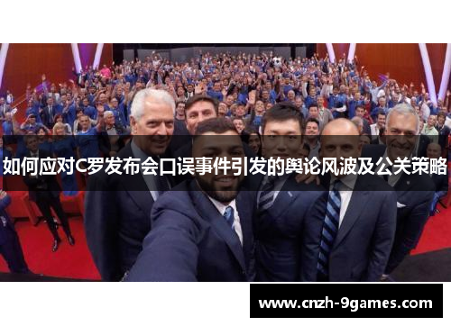 如何应对C罗发布会口误事件引发的舆论风波及公关策略