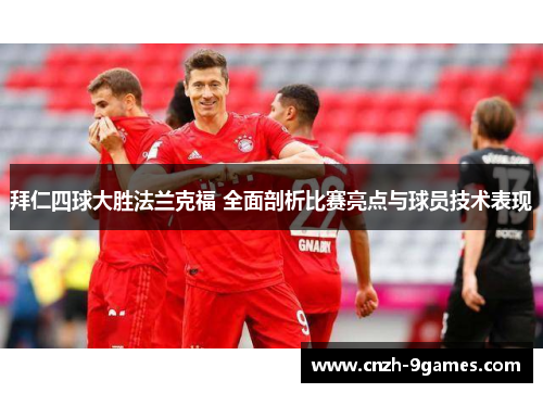 拜仁四球大胜法兰克福 全面剖析比赛亮点与球员技术表现