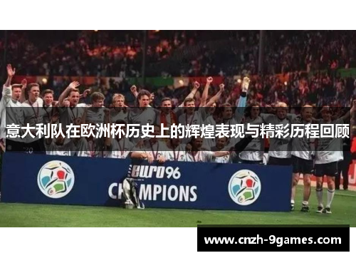 意大利队在欧洲杯历史上的辉煌表现与精彩历程回顾