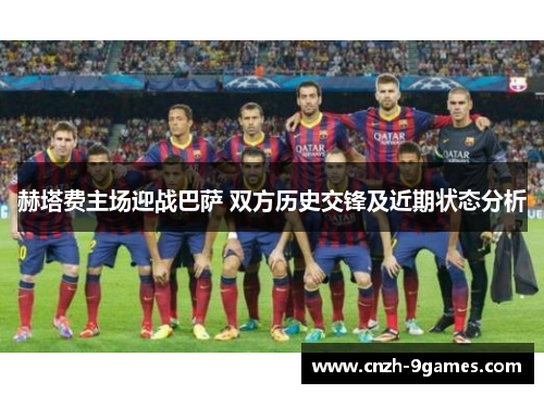 赫塔费主场迎战巴萨 双方历史交锋及近期状态分析