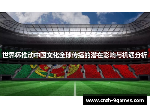 世界杯推动中国文化全球传播的潜在影响与机遇分析