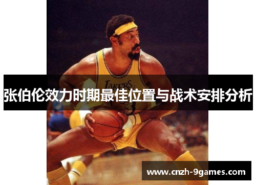 张伯伦效力时期最佳位置与战术安排分析