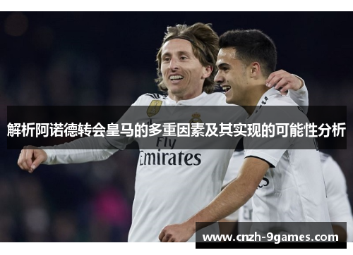 解析阿诺德转会皇马的多重因素及其实现的可能性分析 解析阿诺德转会皇马的多重因素及其实现的可能性分析