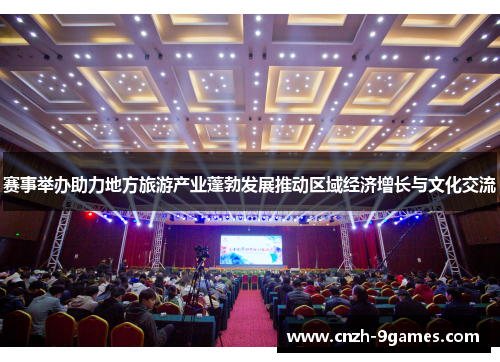 赛事举办助力地方旅游产业蓬勃发展推动区域经济增长与文化交流 赛事举办助力地方旅游产业蓬勃发展推动区域经济增长与文化交流