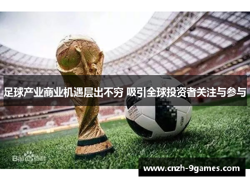 足球产业商业机遇层出不穷 吸引全球投资者关注与参与 足球产业商业机遇层出不穷 吸引全球投资者关注与参与