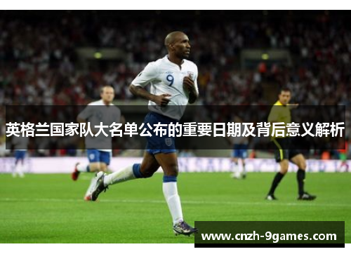 英格兰国家队大名单公布的重要日期及背后意义解析