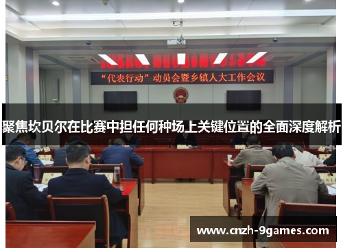 聚焦坎贝尔在比赛中担任何种场上关键位置的全面深度解析 聚焦坎贝尔在比赛中担任何种场上关键位置的全面深度解析