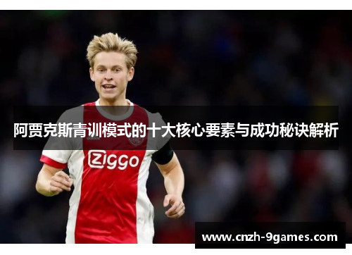 阿贾克斯青训模式的十大核心要素与成功秘诀解析 阿贾克斯青训模式的十大核心要素与成功秘诀解析