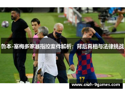 鲁本-塞梅多家暴指控案件解析：背后真相与法律挑战