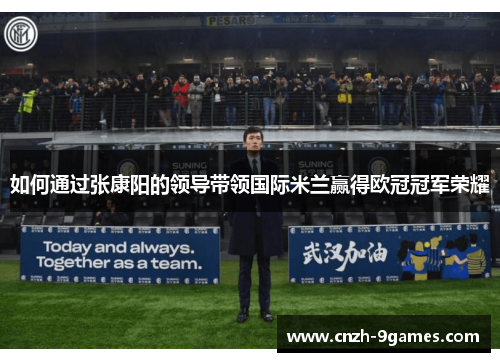 如何通过张康阳的领导带领国际米兰赢得欧冠冠军荣耀