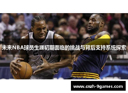 未来NBA球员生涯初期面临的挑战与背后支持系统探索