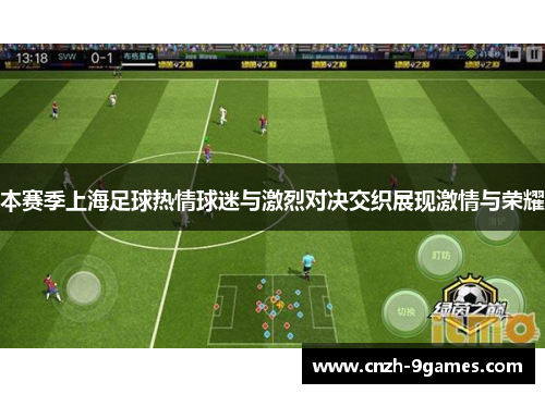 本赛季上海足球热情球迷与激烈对决交织展现激情与荣耀 本赛季上海足球热情球迷与激烈对决交织展现激情与荣耀