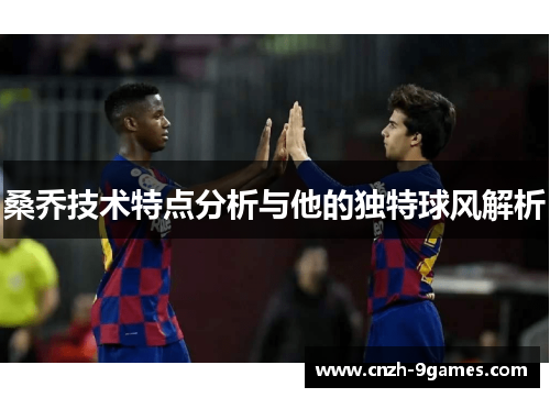 桑乔技术特点分析与他的独特球风解析