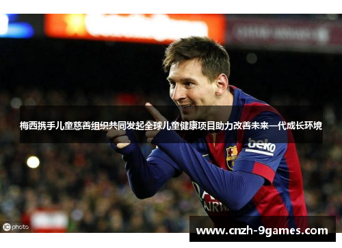梅西携手儿童慈善组织共同发起全球儿童健康项目助力改善未来一代成长环境