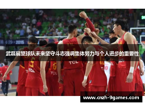 武磊展望球队未来坚守斗志强调集体努力与个人进步的重要性