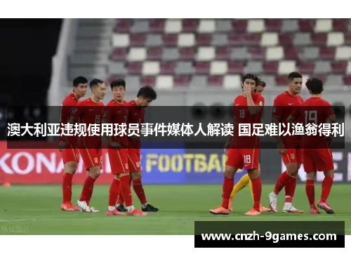 澳大利亚违规使用球员事件媒体人解读 国足难以渔翁得利